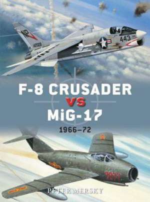 F-8 Crusader vs MiG-17: Vietnam 1965-72 de Peter Mersky