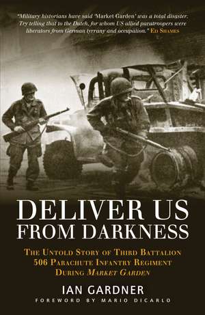 Deliver Us From Darkness: The Untold Story of Third Battalion 506 Parachute Infantry Regiment during Market Garden de Ian Gardner