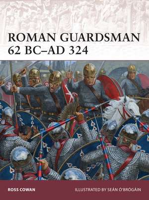 Roman Guardsman 62 BC–AD 324 de Ross Cowan