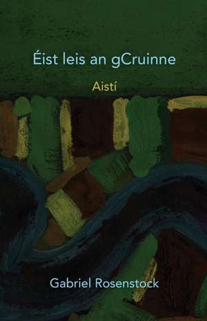 Eist Leis an Gcruinne: An Edition Printed in the International Phonetic Alphabet de Gabriel Rosenstock