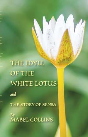 The Idyll of the White Lotus and The Story of Sensa de Mabel Collins