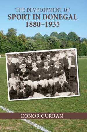 The Development of Sport in Donegal, 1880-1935 de Conor Curran