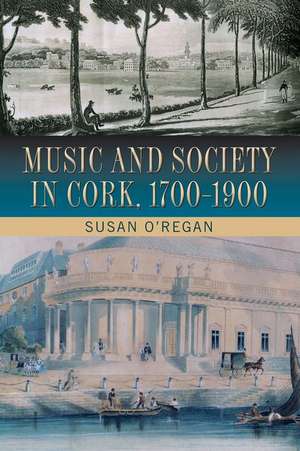 Music and Society in Cork, 1700-1900 de Susan O'Regan