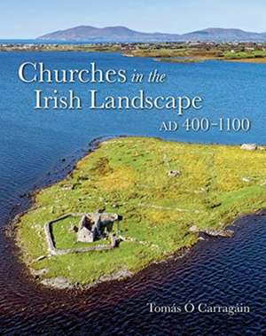 Churches in the Irish Landscape Ad 400-1100 de Tomas O. Carragain