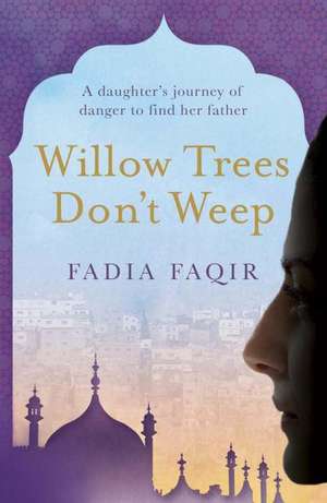 Willow Trees Don't Weep de Fadia Faqir