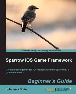 Sparrow IOS Game Framework Beginner's Guide: A Guide to Migration de Johannes Stein