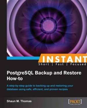 Instant PostgreSQL Backup and Restore How-to de Shaun Thomas