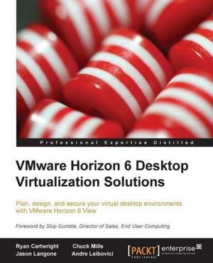 Vmware Horizon 6 Desktop Virtualization Solutions Second Edition: The Definitive Admin Handbook Second Edition de Ryan Cartwright