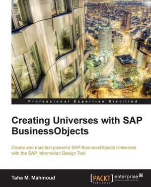 Creating Universes with SAP Businessobjects: The Definitive Admin Handbook Second Edition de Taha Mahmoud