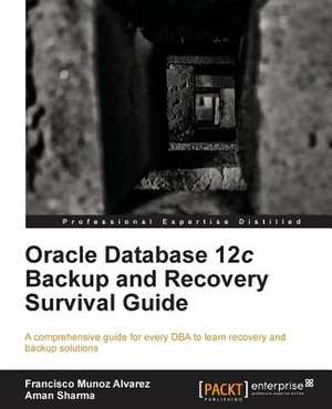 Oracle Database 12c Backup and Recovery Survival Guide de Aman Sharma