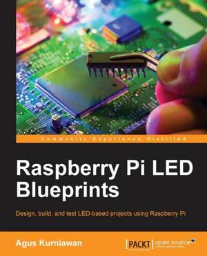 Raspberry Pi Led Blueprints: The Official Guide de Agus Kurniawan