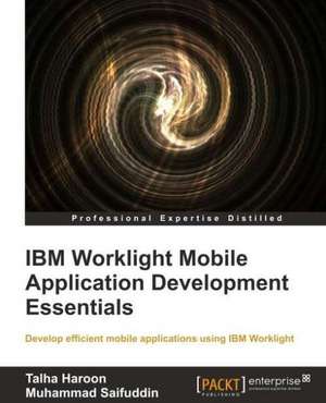 IBM Worklight Mobile Application Development Essentials de Talha Haroon