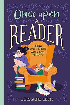 Once Upon a Reader: Raising Your Children with a Love of Books de Lorraine Levis