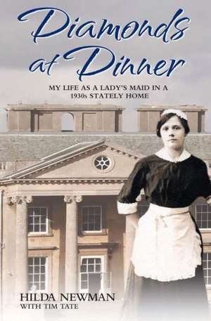 Diamonds at Dinner: My Life as a Lady's Maid in a 1930s Stately Home de Hilda Newman