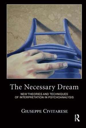 The Necessary Dream: New Theories and Techniques of Interpretation in Psychoanalysis de Giuseppe Civitarese