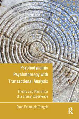 Psychodynamic Psychotherapy with Transactional Analysis: Theory and Narration of a Living Experience de Anna Emanuela Tangolo