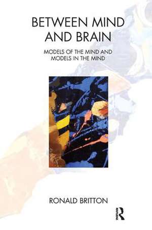 Between Mind and Brain: Models of the Mind and Models in the Mind de Ronald Britton