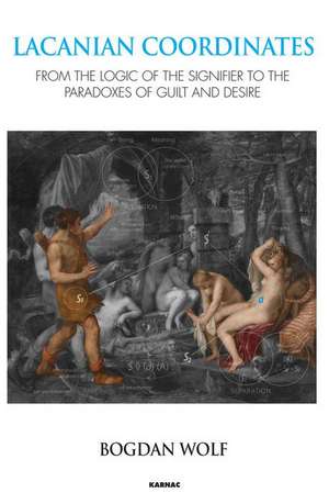 Lacanian Coordinates: From the Logic of the Signifier to the Paradoxes of Guilt and Desire de Bogdan Wolf