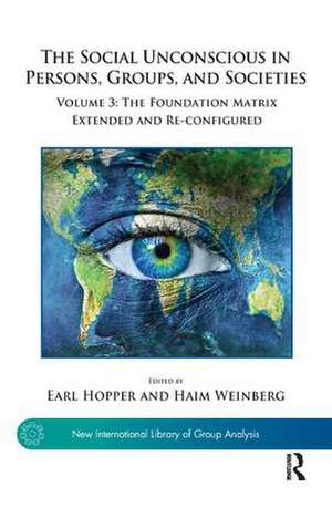 The Social Unconscious in Persons, Groups, and Societies: Volume 3: The Foundation Matrix Extended and Re-configured de Earl Hopper