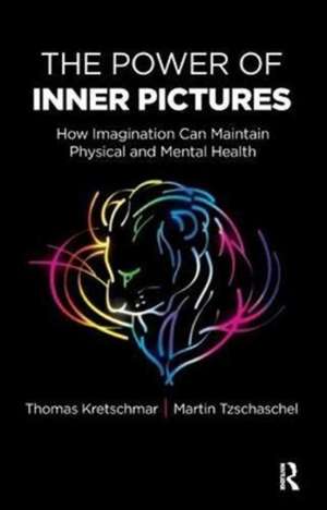 The Power of Inner Pictures: How Imagination Can Maintain Physical and Mental Health de Thomas Kretschmar