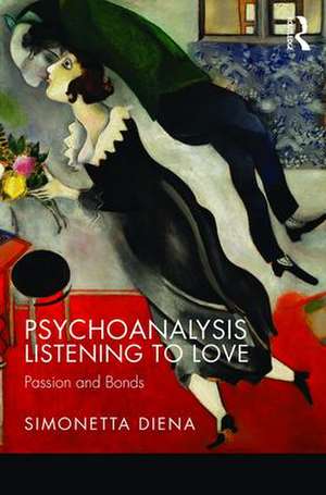 Psychoanalysis Listening to Love: Passion and Bonds de Simonetta Diena