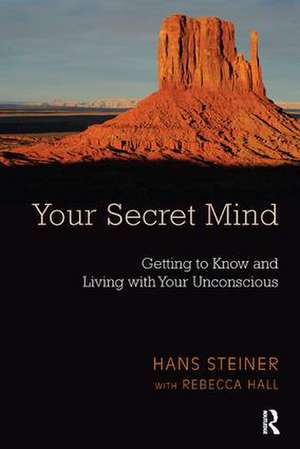 Your Secret Mind: Getting to Know and Living with Your Unconscious de Hans Steiner