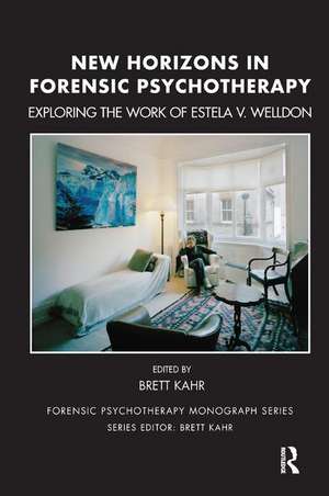 New Horizons in Forensic Psychotherapy: Exploring the Work of Estela V. Welldon de Brett Kahr