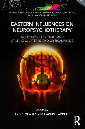 Eastern Influences on Neuropsychotherapy: Accepting, Soothing, and Stilling Cluttered and Critical Minds de Giles Yeates