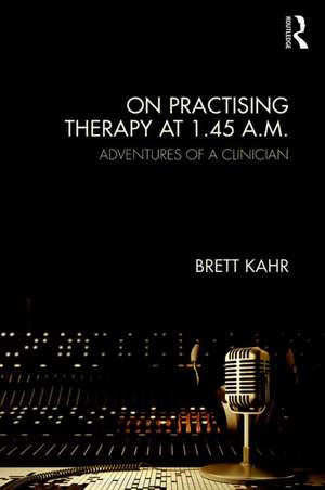 On Practising Therapy at 1.45 A.M.: Adventures of a Clinician de Brett Kahr