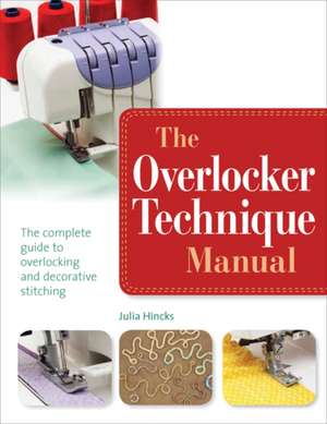 The Overlocker Technique Manual de Julia Hincks