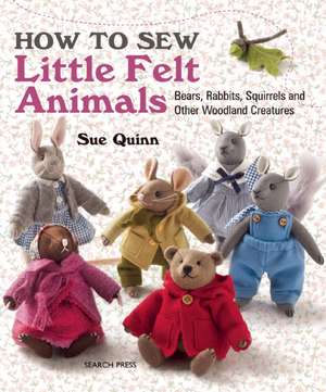 How to Sew Little Felt Animals de Sue Quinn