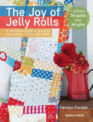 The Joy of Jelly Rolls: A Complete Guide to Quilting and Sewing Using Jelly Rolls de Carolyn Forster