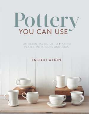 Pottery You Can Use de Jacqui Atkin