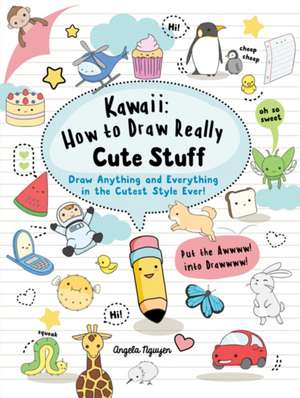 Nguyen, A: Kawaii: How to Draw Really Cute Stuff de Angela Nguyen