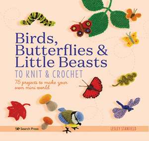 Birds, Butterflies & Little Beasts to Knit & Crochet de Lesley Stanfield