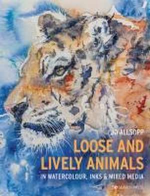 Loose and Lively Animals in Watercolour, Inks & Mixed Media de Jo Allsopp