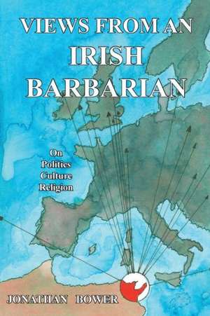 Views from an Irish Barbarian de Jonathan Bower