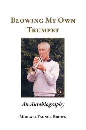 Blowing My Own Trumpet de Michael Faunce-Brown