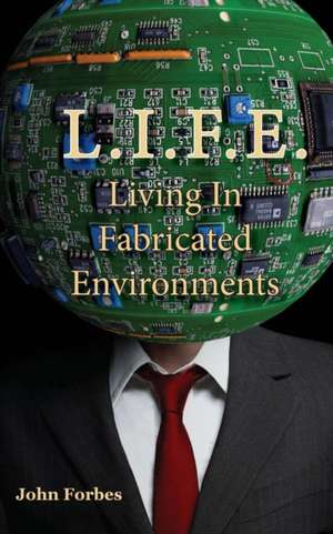 L.I.F.E. Living in Fabricated Environments de John Forbes