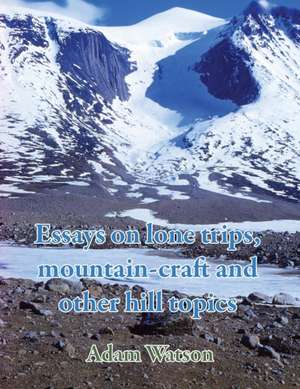 Essays on lone trips, mountain-craft and other hill topics de Adam Watson