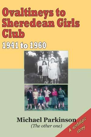 Ovaltineys to Sheredean Girls Club 1941-1960 de Michael Parkinson