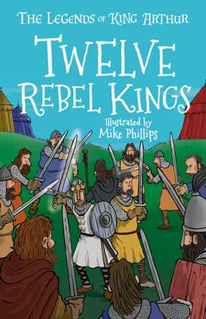 The Legends of King Arthur: Twelve Rebel Kings de Mike Phillips