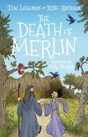 The Legends of King Arthur: The Death of Merlin de Philip Gooden