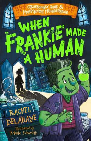 When Frankie Made a Human (Gruesomely Good and Monstrously Misunderstood) de Rachel Delahaye