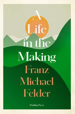 A Life in the Making de Franz Michael Felder