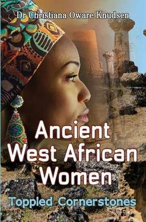 Ancient West African Women - Toppled Cornerstones de Christiana Oware Knudsen