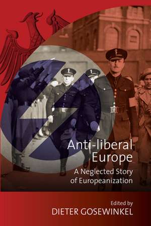 Anti-Liberal Europe: A Neglected Story of Europeanization de Dieter Gosewinkel