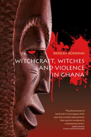 Witchcraft, Witches, and Violence in Ghana de Mensah Adinkrah