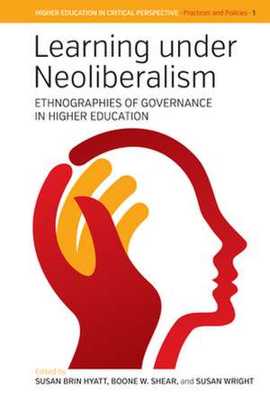 Learning Under Neoliberalism: Ethnographies of Governance in Higher Education de Susan Brin Hyatt