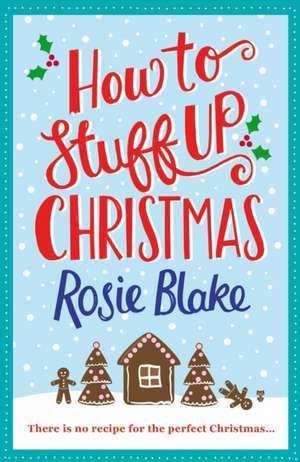 How to Stuff Up Christmas de Rosie Blake